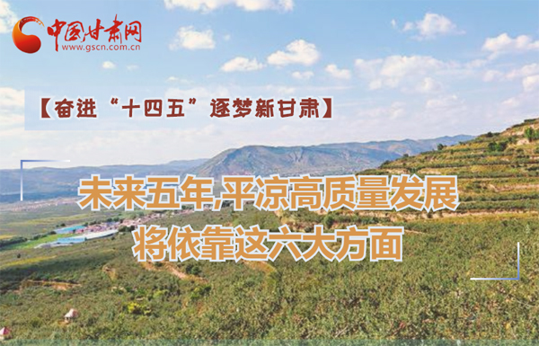 【奮進“十四五”逐夢新甘肅】未來五年，平?jīng)龈哔|(zhì)量發(fā)展將依靠這六大方面