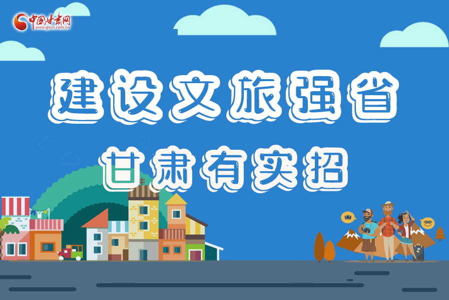 圖解|建設(shè)文旅強(qiáng)省，甘肅有實招！