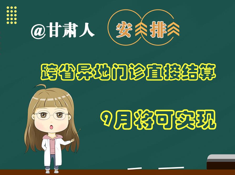 長(zhǎng)圖|@甘肅人  安排！跨省異地門(mén)診直接結(jié)算9月將可實(shí)現(xiàn)
