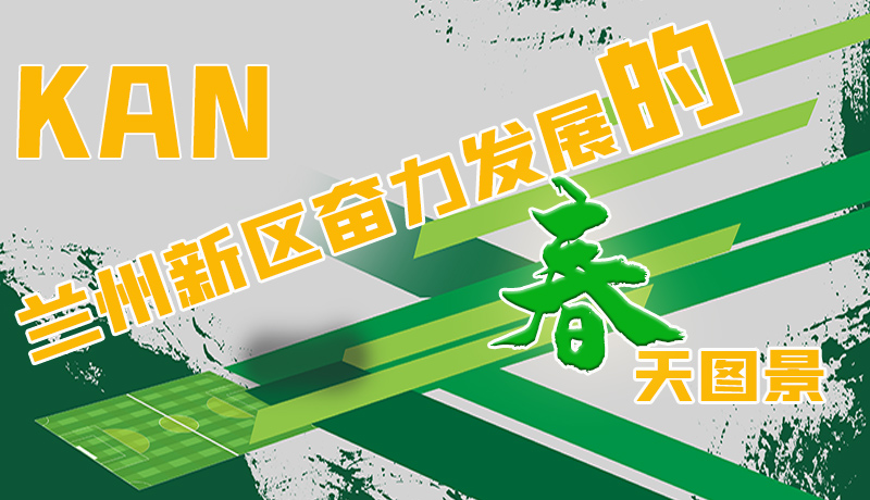 圖解|看，蘭州新區(qū)奮力發(fā)展的春天圖景