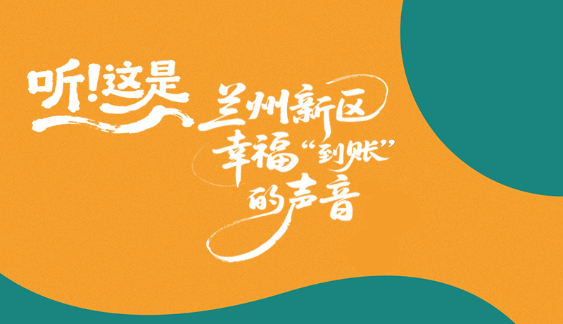 【甘快看】長圖|聽！這是蘭州新區(qū)幸福“到賬”的聲音
