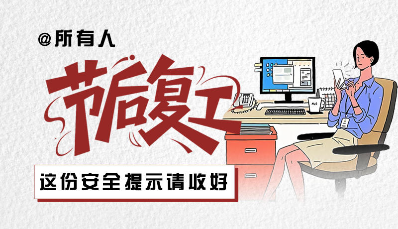 圖解|@所有人：節(jié)后復(fù)工，這份安全提示請(qǐng)收好